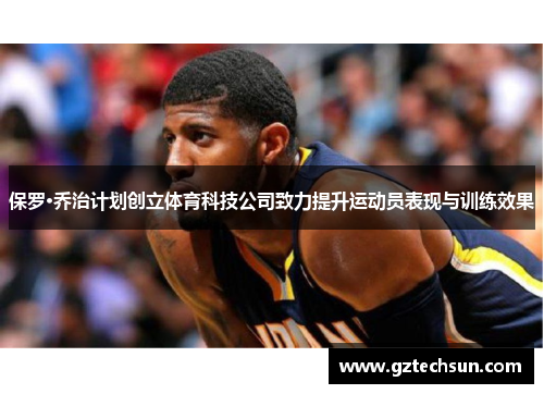 保罗·乔治计划创立体育科技公司致力提升运动员表现与训练效果