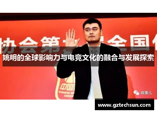 姚明的全球影响力与电竞文化的融合与发展探索