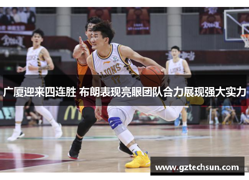 广厦迎来四连胜 布朗表现亮眼团队合力展现强大实力
