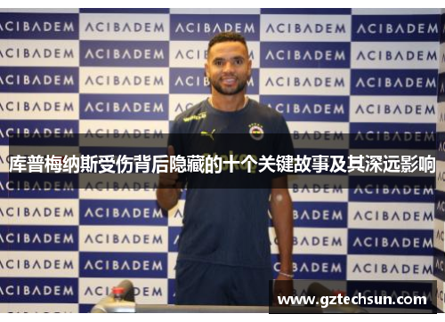 库普梅纳斯受伤背后隐藏的十个关键故事及其深远影响 库普梅纳斯受伤背后隐藏的十个关键故事及其深远影响