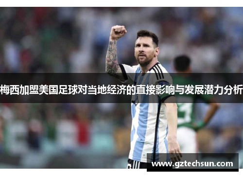 梅西加盟美国足球对当地经济的直接影响与发展潜力分析 梅西加盟美国足球对当地经济的直接影响与发展潜力分析