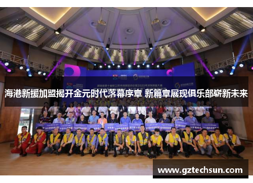 海港新援加盟揭开金元时代落幕序章 新篇章展现俱乐部崭新未来